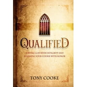 Qualified Serving God with Integrity & Finishing Your Course with Honor Paperback by Tony Cooke