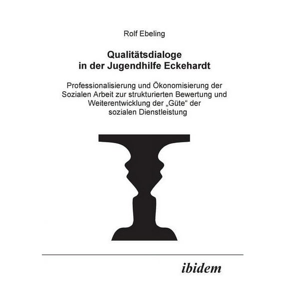 Qualitätsdialoge in der Jugendhilfe Eckehardt. Professionalisierung und Ökonomisierung der Sozialen Arbeit zur strukturierten Bewertung und Weiterentwicklung der Güte der sozialen Dienstleistung (Pape