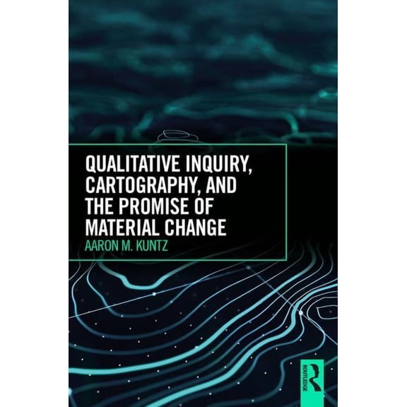 Qualitative Inquiry, Cartography, and the Promise of Material Change, (Paperback)