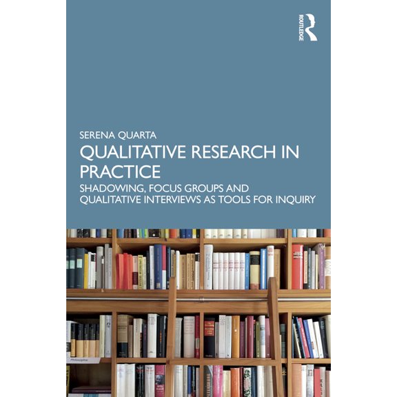 Qualitative Research in Practice: Shadowing, Focus Groups and Qualitative Interviews as Tools for Inquiry, (Paperback)