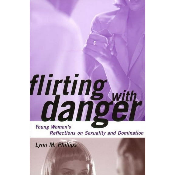 Qualitative Studies in Psychology Flirting with Danger: Young Women's Reflections on Sexuality and Domination, Book 8, (Paperback)