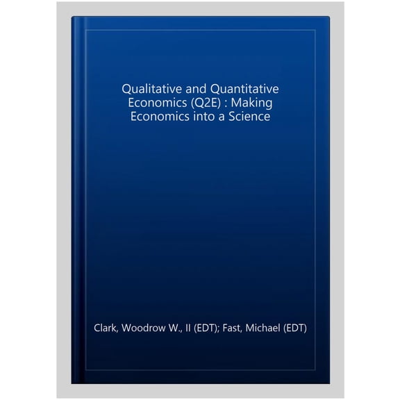 Qualitative and Quantitative Economics (Q2E) : Making Economics into a Science