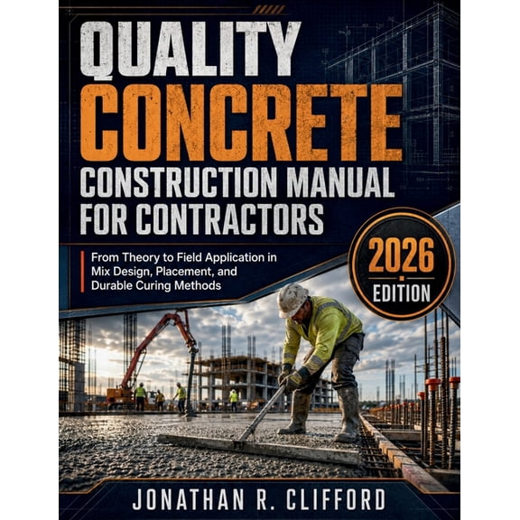 Quality Concrete Construction Manual for Contractors: From Theory to Field Application in Mix Design, Placement, and Dur, (Paperback)