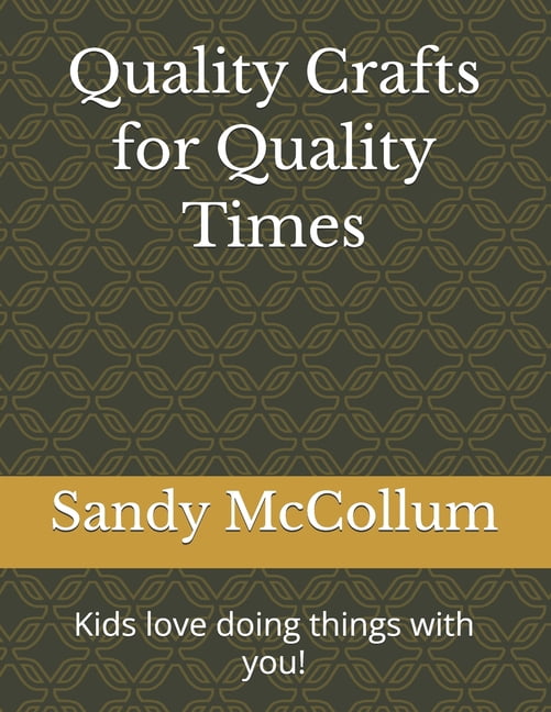 Quality Crafts for Quality Times: Kids love doing things with you!, (Paperback)