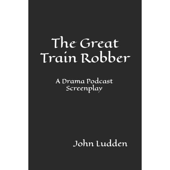 Quality The Great Train Robber: A Drama Podcast Screenplay, Book 3, (Paperback)
