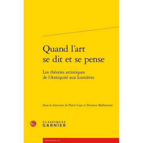 Quand l'art se dit et se pense: Les theories artistiques de l'Antiquite aux Lumieres