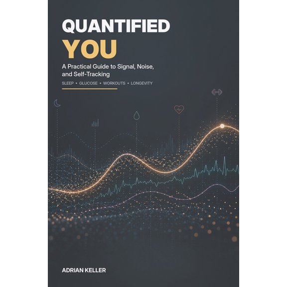 Quantified You: A Practical Guide to Signal, Noise, and Self-Tracking, (Paperback)
