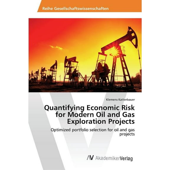 Quantifying Economic Risk for Modern Oil and Gas Exploration Projects (Paperback)