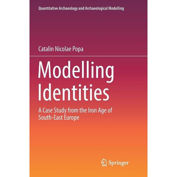 Quantitative Archaeology and Archaeologi Modelling Identities: A Case Study from the Iron Age of South-East Europe, (Paperback)