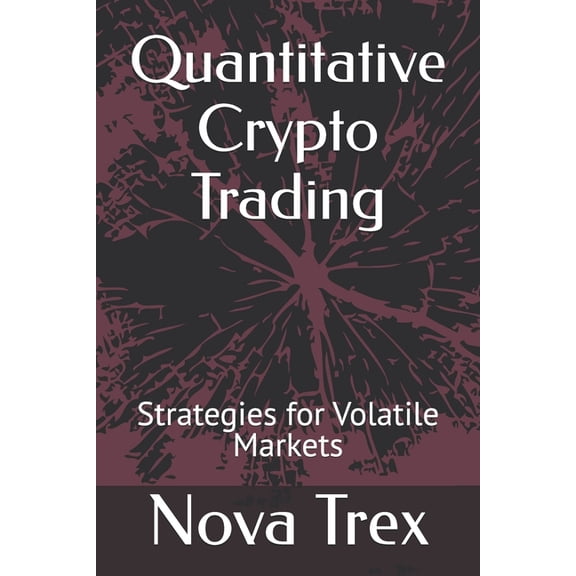 Advanced Topics in Quantitative Trading Quantitative Crypto Trading: Strategies for Volatile Markets, (Paperback)