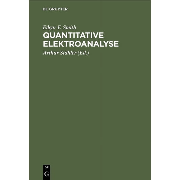 Quantitative Elektroanalyse: Mit Einem Anhang: Organische Elementaranalyse Auf Elektrischem Wege, (Hardcover)
