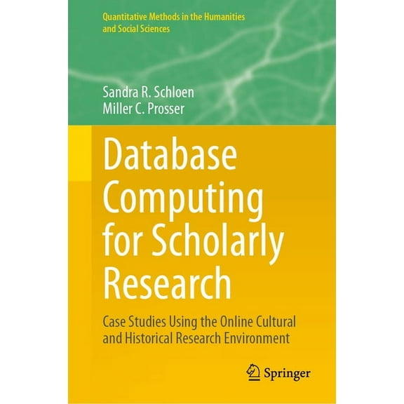 Quantitative Methods in the Humanities a Database Computing for Scholarly Research: Case Studies Using the Online Cultural and Historical Research Environment, (Hardcover)
