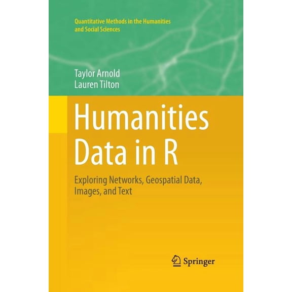 Quantitative Methods in the Humanities a Humanities Data in R: Exploring Networks, Geospatial Data, Images, and Text, (Paperback)