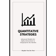The Quant & Trading Elite Quantitative Strategies Advanced Models for Alpha Generation to Outperform the Market A Comprehensive Guide 2025, Book 1, Paperback