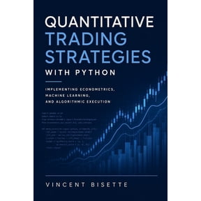 Quantitative Trading Strategies with Python: Implementing Econometrics, Machine Learning, and Algorithmic Execution, (Paperback)