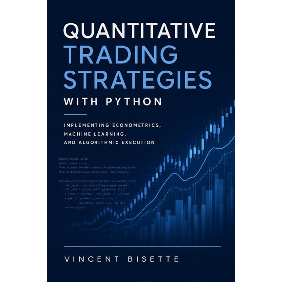 Quantitative Trading Strategies with Python: Implementing Econometrics, Machine Learning, and Algorithmic Execution, (Paperback)