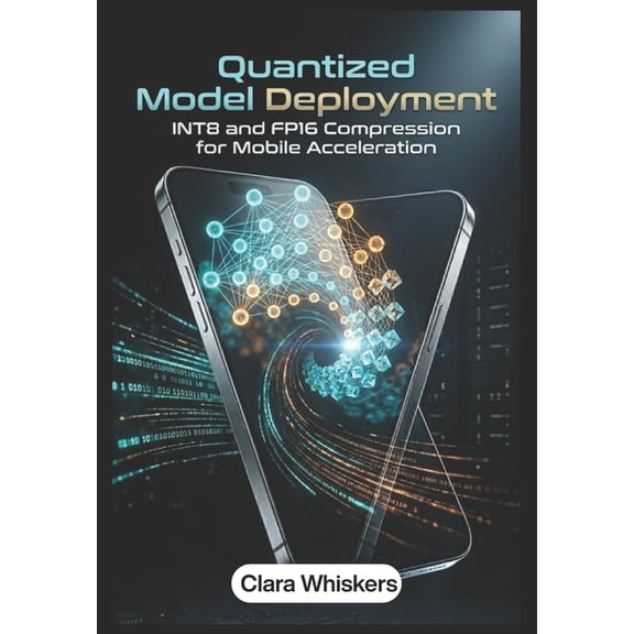 Quantized Model Deployment: INT8 and FP16 Compression for Mobile Acceleration, (Paperback)