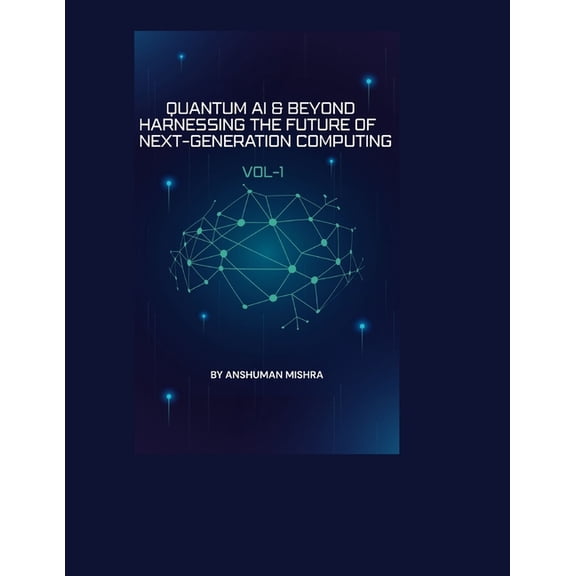 Quantum AI and Quantum Computing Quantum AI & Beyond: Harnessing the Future of Next-Generation Computing VOL-I, Book 1, (Paperback)