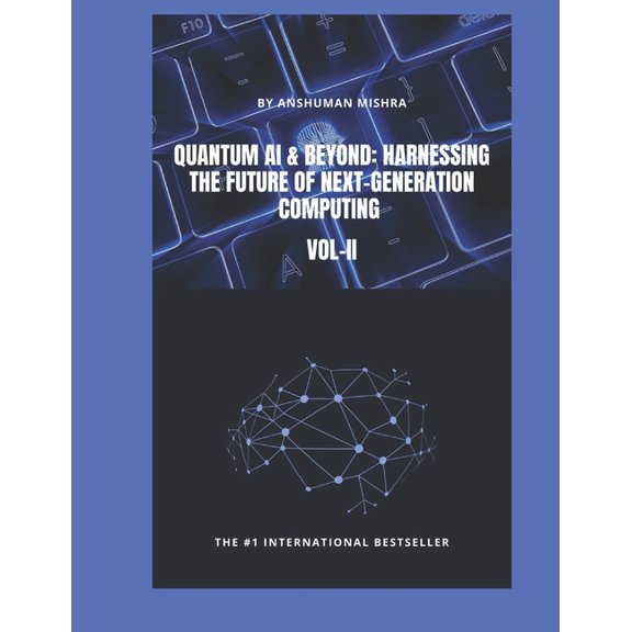 Quantum AI and Quantum Computing Quantum AI & Beyond: Harnessing the Future of Next-Generation Computing VOL-II, Book 2, (Paperback)