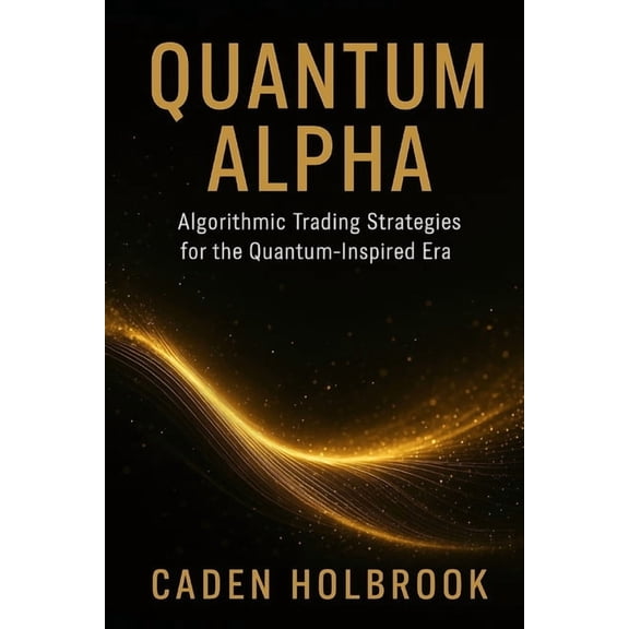 Quantum Alpha: Algorithmic Trading Strategies for the Quantum-Inspired Era: A Comprehensive Guide with Q# and Python, (Paperback)