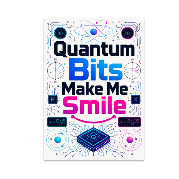 Quantum Bits Make Me Smile - Quantum Computing Enthusiast - 13x19 Poster Print