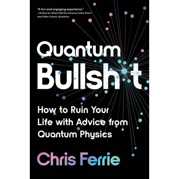 Quantum Bullsh*t: How to Ruin Your Life with Advice from Quantum Physics, (Paperback)