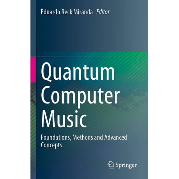 Quantum Computer Music: Foundations, Methods and Advanced Concepts, (Paperback)