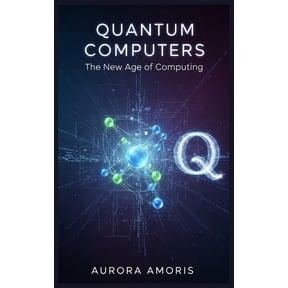 Quantum Technologies and Science Quantum Computers: The New Age of Computing, Book 1, (Paperback)