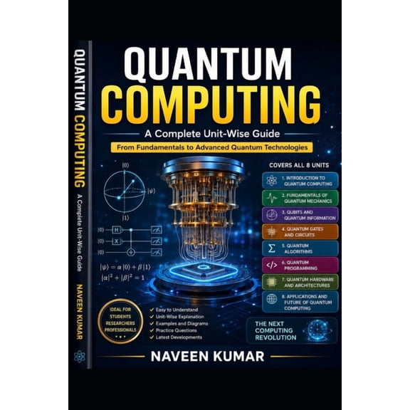 Quantum Computing: A Complete Unit-Wise Guide: From Fundamentals to Advanced Quantum Technologies, (Paperback)