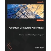 Quantum Computing Algorithms Discover how a little math goes a long way, Paperback