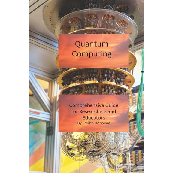 Quantum Computing: Comprehensive Guide for Researchers and Educators, (Paperback)