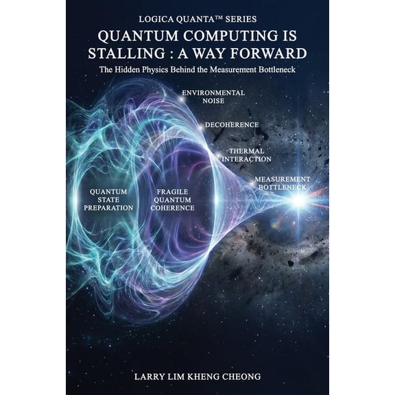 Quantum Computing Is Stalling: A Way Forward- The Hidden Physics Behind the Measurement Bottleneck, (Paperback)