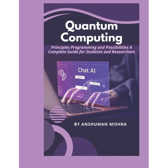 Quantum AI and Quantum Computing Quantum Computing: Principles Programming and Possibilities A Complete Guide for Students and Researchers, Book 3, (Paperback)