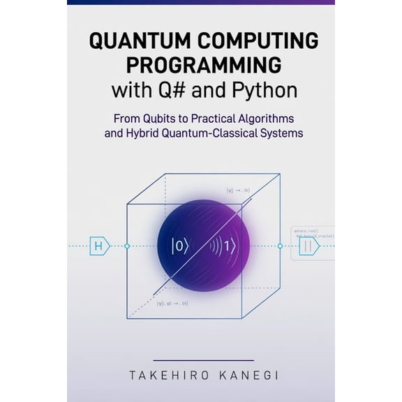 Quantum Computing Programming with Q# and Python: From Qubits to Practical Algorithms and Hybrid Quantum-Classical Syste, (Paperback)