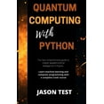 thumbnail image 1 of Quantum Computing with Python: The new comprehensive guide to master applied artificial intelligence in Physics. Learn Machine Learning and computer programming with a complete crash course (Paperback, 1 of 1