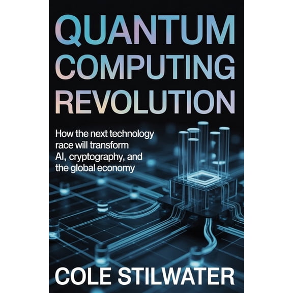 Quantum Computing Revolution: How the Next Technology Race Will Transform AI, Cryptography, and the Global Economy, (Paperback)