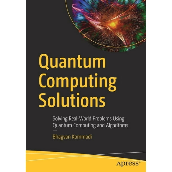 Quantum Computing Solutions: Solving Real-World Problems Using Quantum Computing and Algorithms, (Paperback)