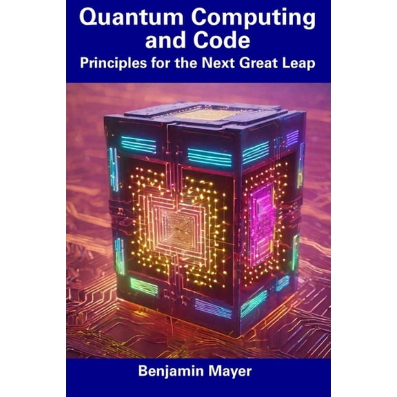 Quantum Computing and Code : Principles for the Next Great Leap (Paperback)