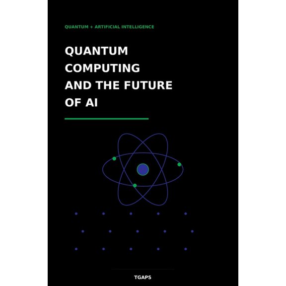 Quantum Computing and the Future of AI: Quantum + Artificial Intelligence, (Paperback)