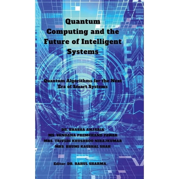 Quantum Computing and the Future of Intelligent Systems: Quantum Algorithms for the Next Era of Smart Systems, (Hardcover)