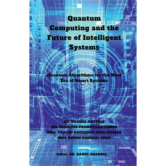 Quantum Computing and the Future of Intelligent Systems: Quantum Algorithms for the Next Era of Smart Systems, (Paperback)