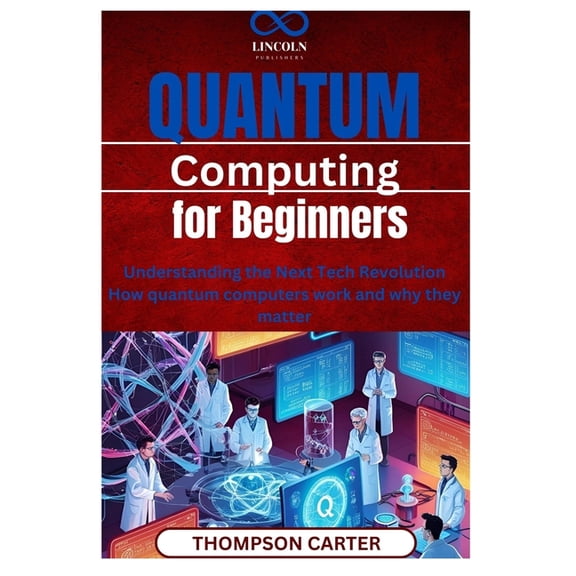 Quantum Computing for Beginners: Understanding the Next Tech Revolution How quantum computers work and why they matter, (Paperback)