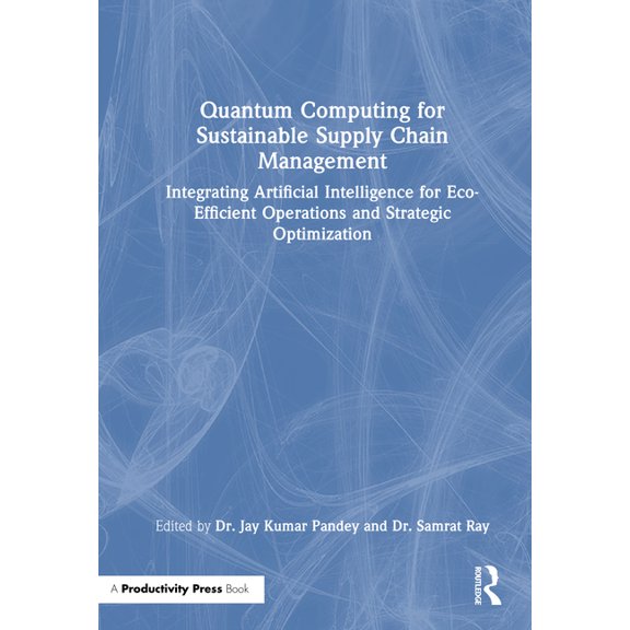 Quantum Computing for Sustainable Supply Chain Management: Integrating Artificial Intelligence for Eco-Efficient Operati, (Hardcover)