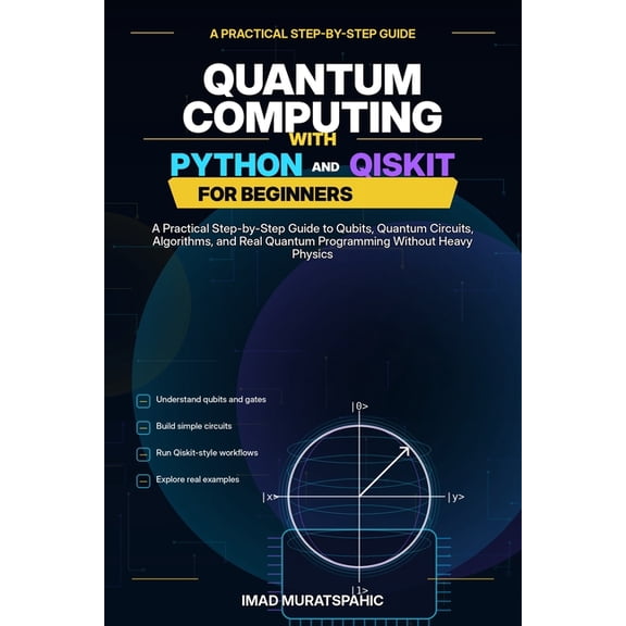 Quantum Computing with Python and Qiskit for Beginners: A Practical Step-by-Step Guide to Qubits, Quantum Circuits, Algo, (Paperback)