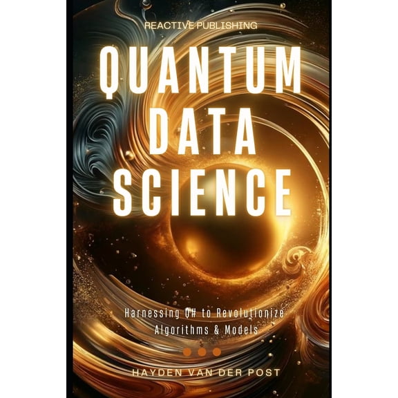 Quantum Realm Quantum Data Science: Harnessing Q# to Revolutionize Algorithms & Models, Book 1, (Paperback)