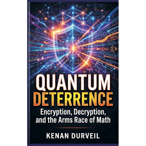 Quantum Deterrence: Encryption, Decryption, and the Arms Race of Math, (Hardcover)