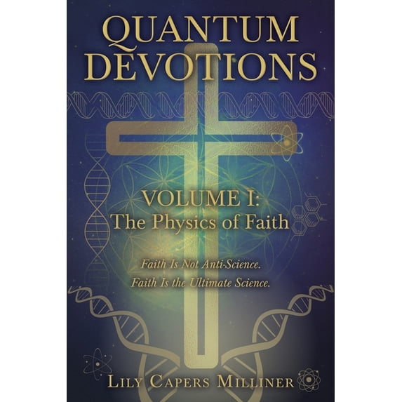 Quantum Devotions Volume I Quantum Devotions Volume I: Faith Is Not Anti-Science. Faith Is the Ultimate Science., Book 1, (Paperback)