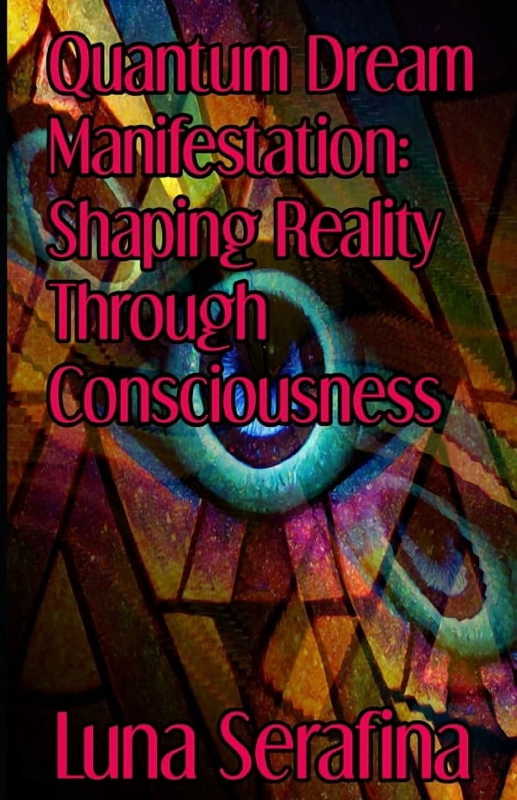 Quantum Dream Manifestation: Shaping Reality Through Consciousness and Continuity, (Paperback)