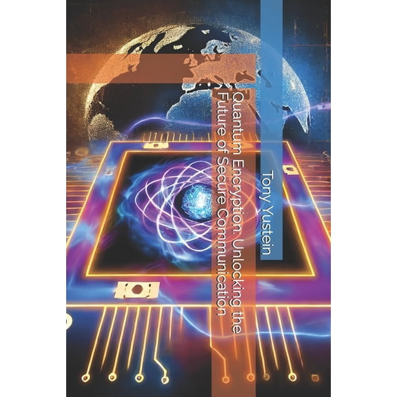 Quantum Encryption: Unlocking the Future of Secure Communication, (Paperback)