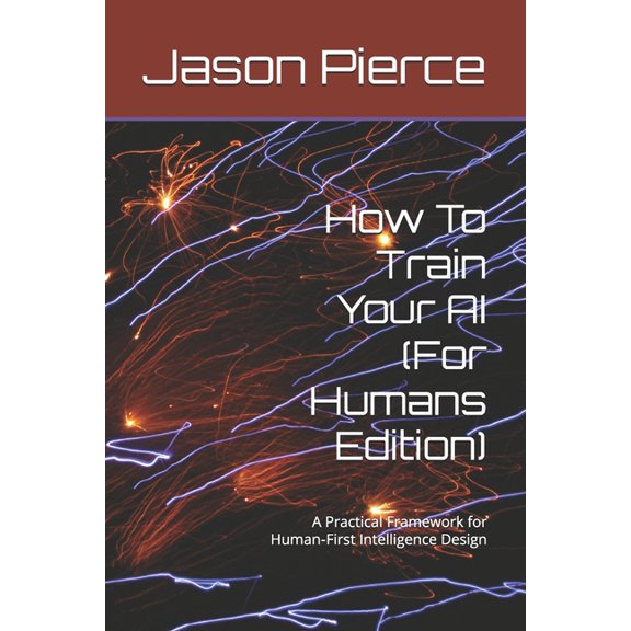 Quantum Entanglement: Light Evolution Sa How To Train Your AI (For Humans Edition): A Practical Framework for Human-First Intelligence Design, Book 1, (Paperback)